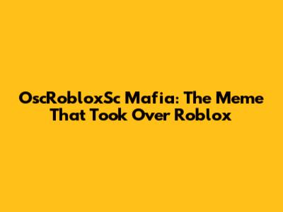 OscRobloxSc Mafia: The Meme That Took Over Roblox