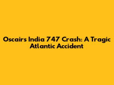 Oscair's India 747 Crash: A Tragic Atlantic Accident