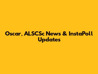 Oscar, ALSCSc News & InstaPoll Updates
