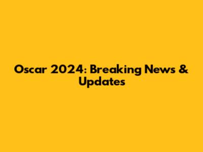 Oscar 2024: Breaking News & Updates