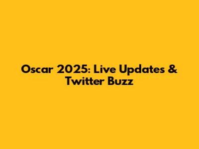 Oscar 2025: Live Updates & Twitter Buzz