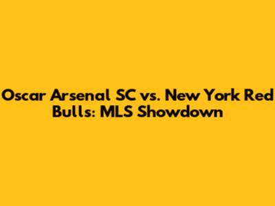 Oscar Arsenal SC vs. New York Red Bulls: MLS Showdown