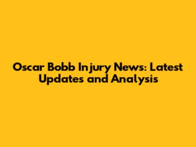 Oscar Bobb Injury News: Latest Updates and Analysis