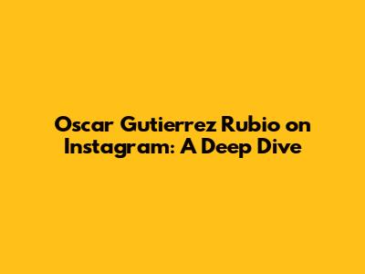Oscar Gutierrez Rubio on Instagram: A Deep Dive