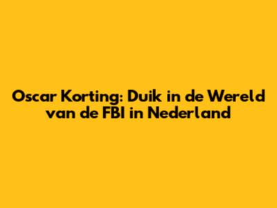 Oscar Korting: Duik in de Wereld van de FBI in Nederland
