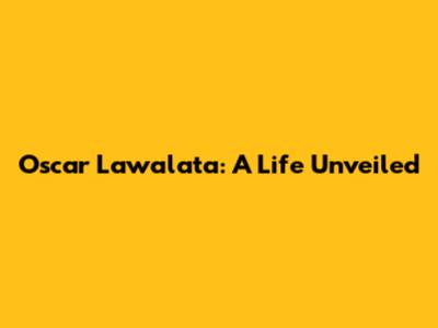 Oscar Lawalata: A Life Unveiled