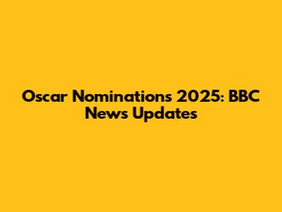 Oscar Nominations 2025: BBC News Updates