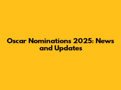 Oscar Nominations 2025: News and Updates