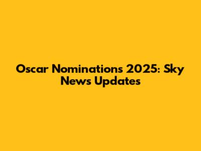 Oscar Nominations 2025: Sky News Updates