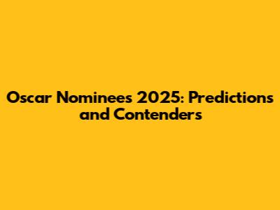 Oscar Nominees 2025: Predictions and Contenders