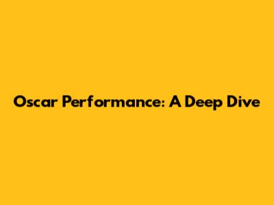 Oscar Performance: A Deep Dive