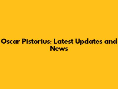 Oscar Pistorius: Latest Updates and News