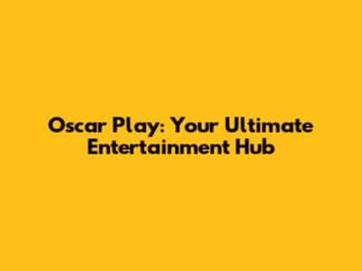 Oscar Play: Your Ultimate Entertainment Hub