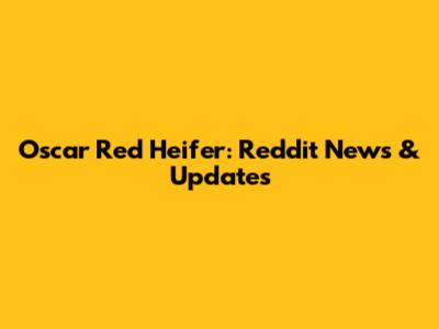 Oscar Red Heifer: Reddit News & Updates