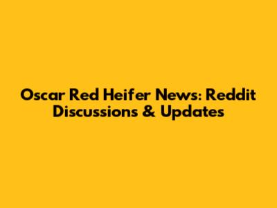Oscar Red Heifer News: Reddit Discussions & Updates
