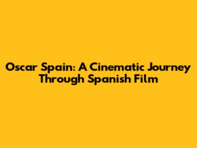Oscar Spain: A Cinematic Journey Through Spanish Film