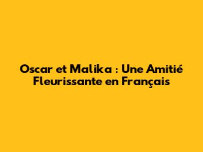 Oscar et Malika : Une Amitié Fleurissante en Français
