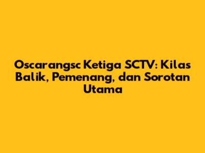 Oscarangsc Ketiga SCTV: Kilas Balik, Pemenang, dan Sorotan Utama