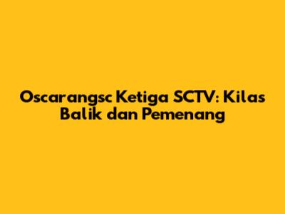 Oscarangsc Ketiga SCTV: Kilas Balik dan Pemenang