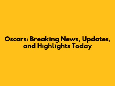 Oscars: Breaking News, Updates, and Highlights Today