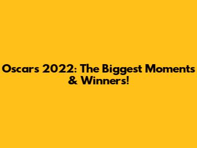 Oscars 2022: The Biggest Moments & Winners!