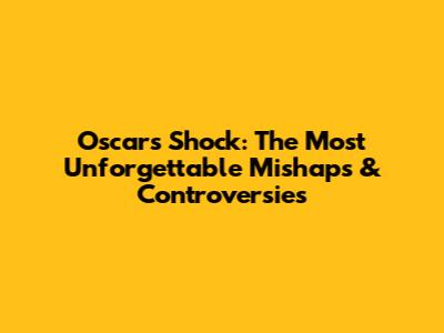 Oscars Shock: The Most Unforgettable Mishaps & Controversies