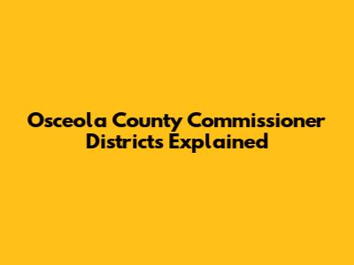 Osceola County Commissioner Districts Explained