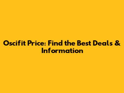 Oscifit Price: Find the Best Deals & Information