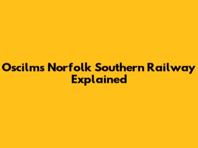 Oscilms Norfolk Southern Railway Explained
