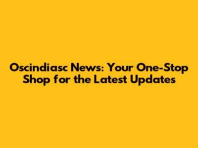 Oscindiasc News: Your One-Stop Shop for the Latest Updates