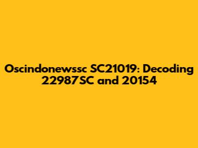 Oscindonewssc SC21019: Decoding 22987SC and 20154