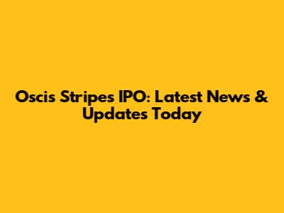Oscis Stripes IPO: Latest News & Updates Today