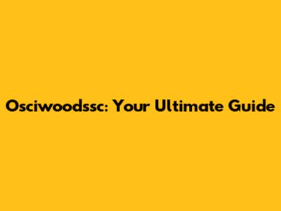 Osciwoodssc: Your Ultimate Guide