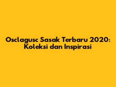 Osclagusc Sasak Terbaru 2020: Koleksi dan Inspirasi
