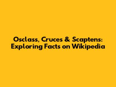 Osclass, Cruces & Scaptens: Exploring Facts on Wikipedia