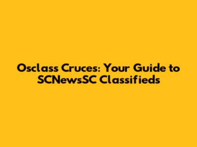 Osclass Cruces: Your Guide to SCNewsSC Classifieds
