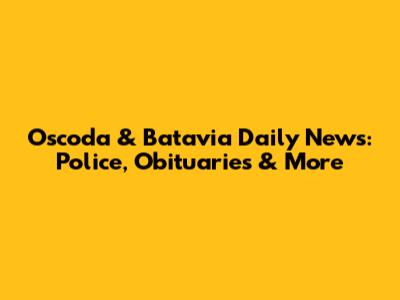 Oscoda & Batavia Daily News: Police, Obituaries & More