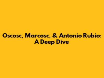Oscosc, Marcosc, & Antonio Rubio: A Deep Dive