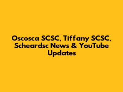 Oscosca SCSC, Tiffany SCSC, Scheardsc News & YouTube Updates