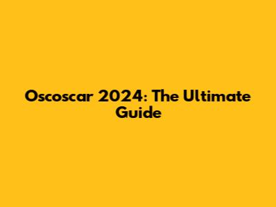 Oscoscar 2024: The Ultimate Guide