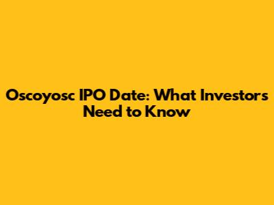 Oscoyosc IPO Date: What Investors Need to Know