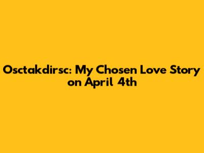 Osctakdirsc: My Chosen Love Story on April 4th