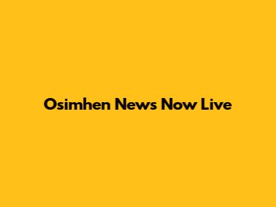 Osimhen News Now Live