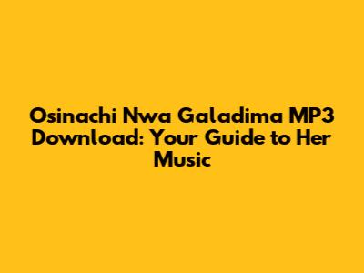 Osinachi Nwa Galadima MP3 Download: Your Guide to Her Music