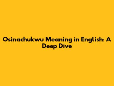 Osinachukwu Meaning in English: A Deep Dive