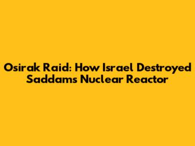 Osirak Raid: How Israel Destroyed Saddam's Nuclear Reactor