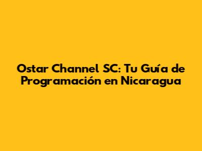 Ostar Channel SC: Tu Guía de Programación en Nicaragua