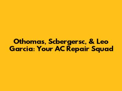 Othomas, Scbergersc, & Leo Garcia: Your AC Repair Squad