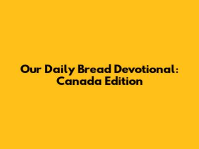 Our Daily Bread Devotional: Canada Edition