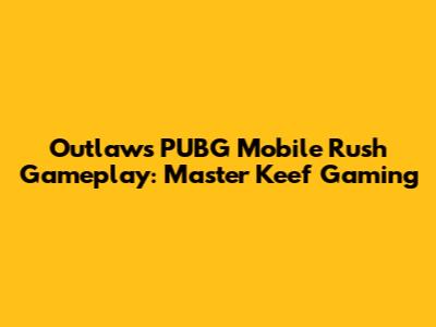 Outlaw's PUBG Mobile Rush Gameplay: Master Keef Gaming